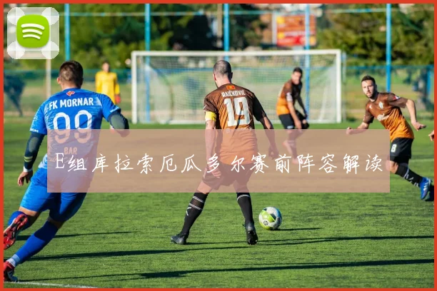 E组库拉索厄瓜多尔赛前阵容解读
