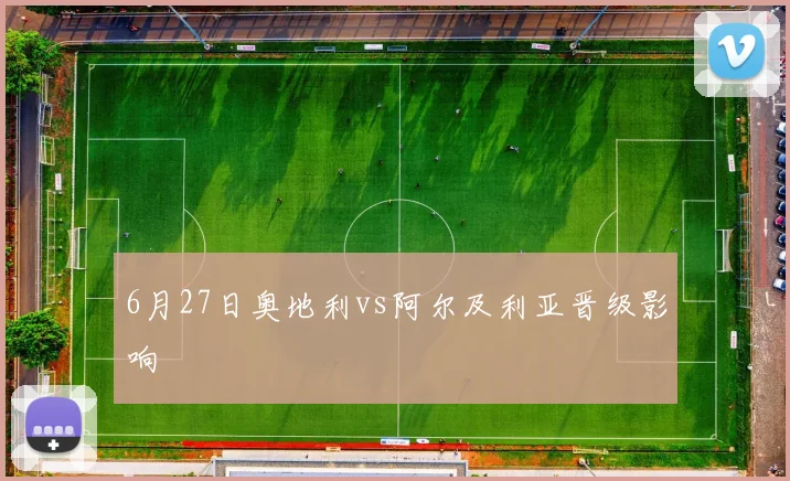 6月27日奥地利vs阿尔及利亚晋级影响