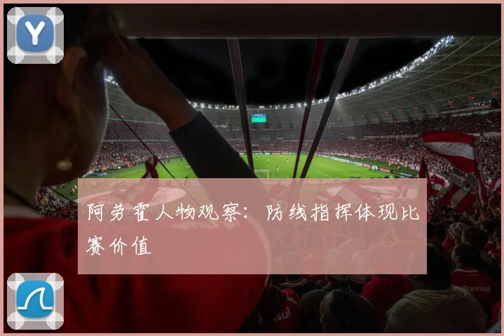 阿劳霍人物观察:防线指挥体现比赛价值