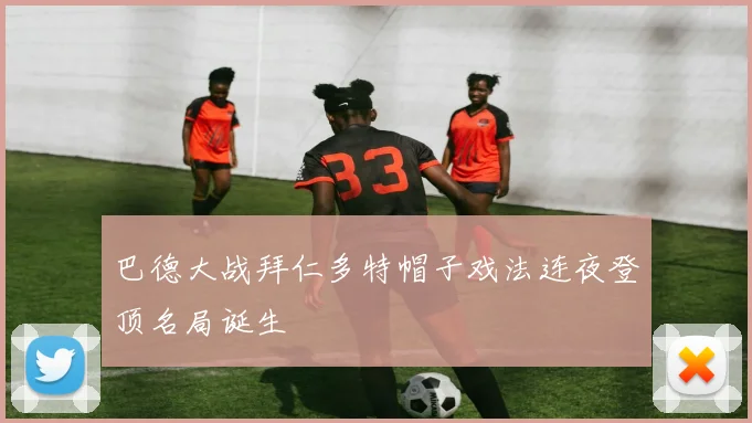 巴德大战拜仁多特帽子戏法连夜登顶名局诞生