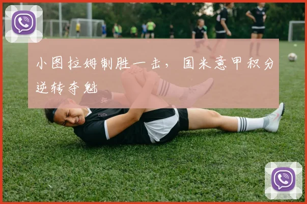 小图拉姆制胜一击，国米意甲积分逆转夺魁