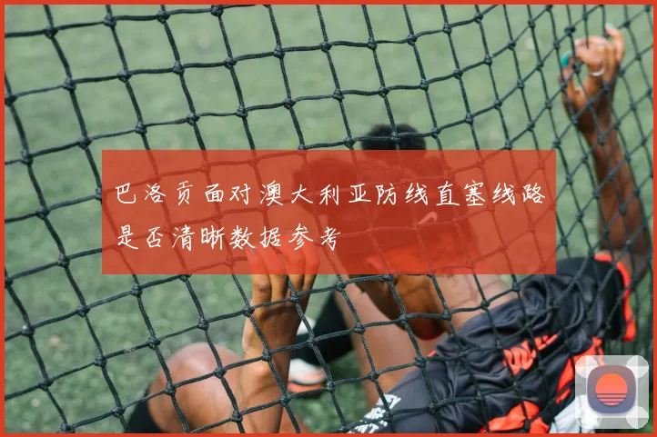 巴洛贡面对澳大利亚防线直塞线路是否清晰数据参考