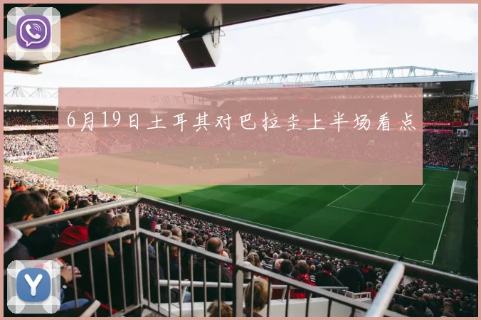 6月19日土耳其对巴拉圭上半场看点