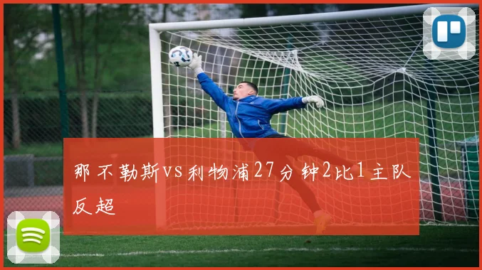那不勒斯vs利物浦27分钟2比1主队反超