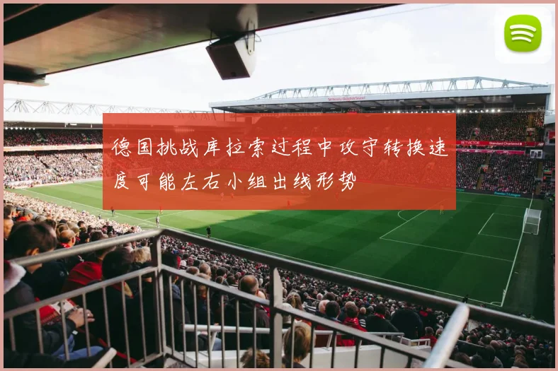 德国挑战库拉索过程中攻守转换速度可能左右小组出线形势
